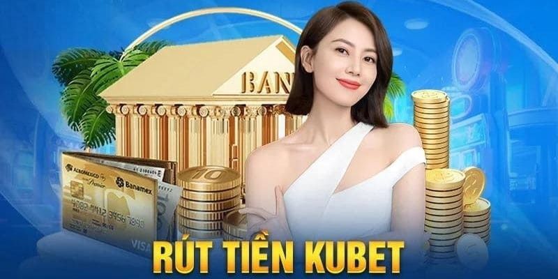 hướng dẫn rút tiền từ Kubet