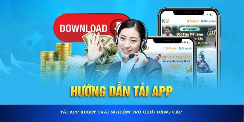 hướng dẫn tải app Kubet