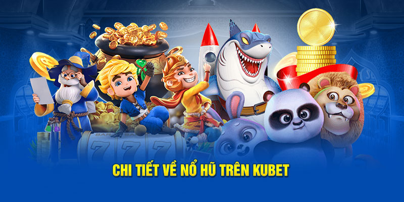Tìm hiểu về kinh nghiệm chơi nổ hũ Kubet