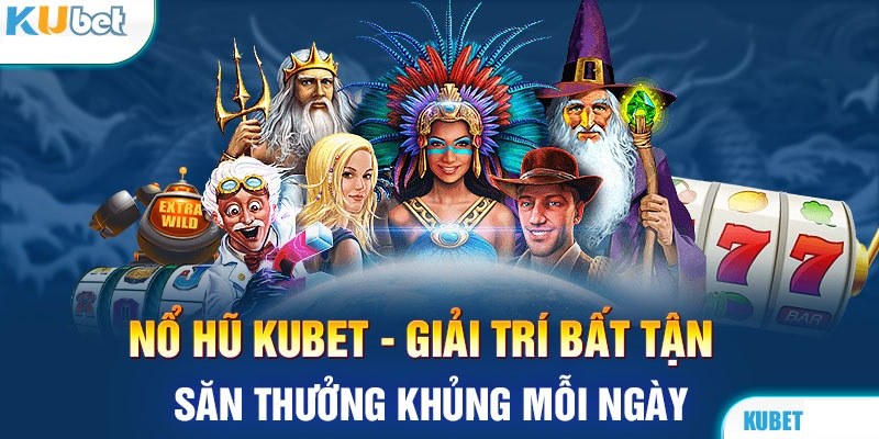 Kinh nghiệm chơi nổ hũ Kubet thắng lớn