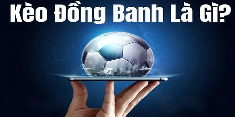 kèo đồng banh là gì
